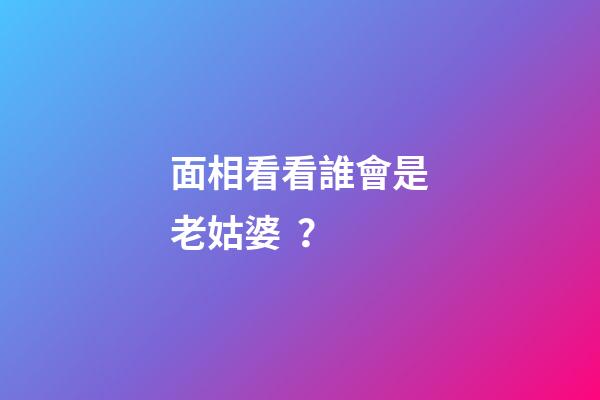 面相看看誰會是老姑婆？